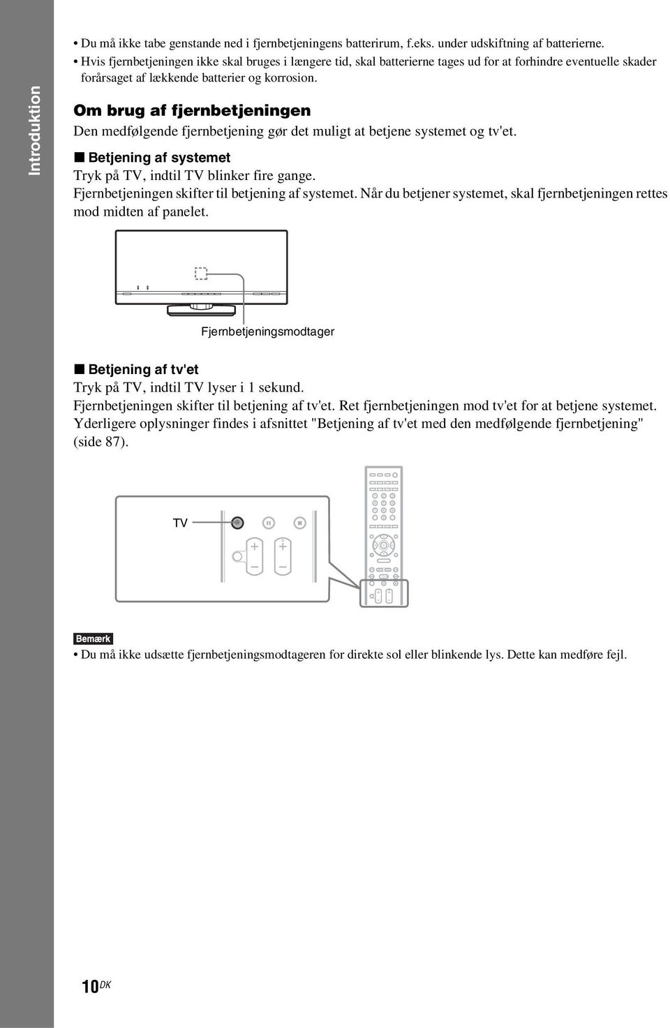 Om brug af fjernbetjeningen Den medfølgende fjernbetjening gør det muligt at betjene systemet og tv'et. x Betjening af systemet Tryk på TV, indtil TV blinker fire gange.