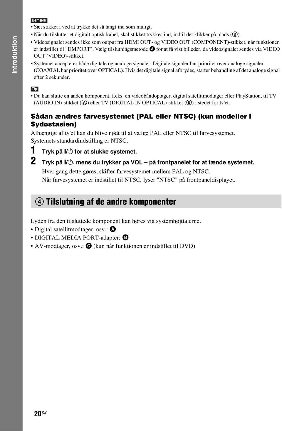 Vælg tilslutningsmetode A for at få vist billeder, da videosignalet sendes via VIDEO OUT (VIDEO)-stikket. Systemet accepterer både digitale og analoge signaler.