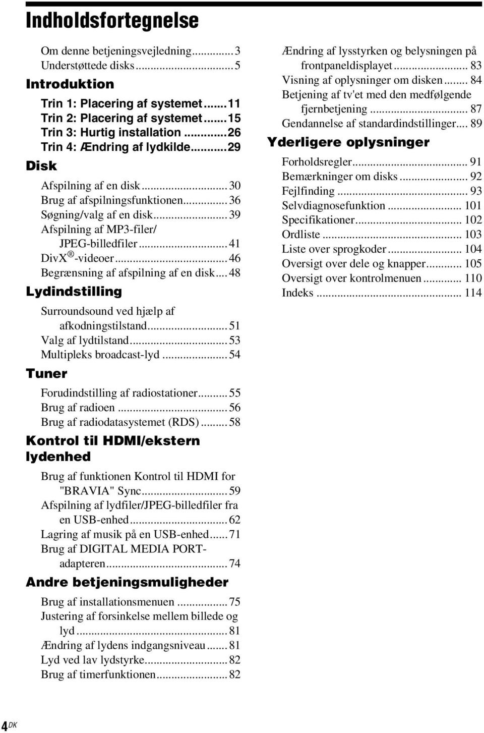 ..46 Begrænsning af afspilning af en disk... 48 Lydindstilling Surroundsound ved hjælp af afkodningstilstand...51 Valg af lydtilstand...53 Multipleks broadcast-lyd.