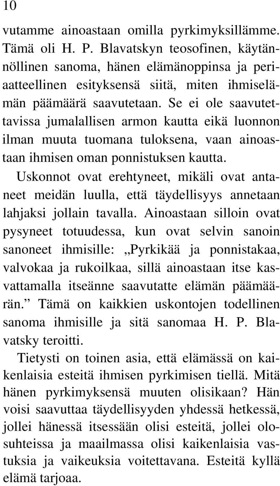 Se ei ole saavutettavissa jumalallisen armon kautta eikä luonnon ilman muuta tuomana tuloksena, vaan ainoastaan ihmisen oman ponnistuksen kautta.