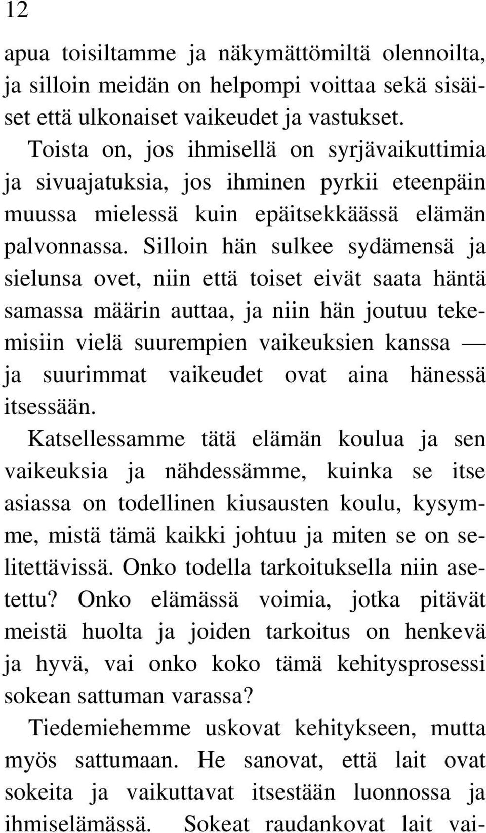 Silloin hän sulkee sydämensä ja sielunsa ovet, niin että toiset eivät saata häntä samassa määrin auttaa, ja niin hän joutuu tekemisiin vielä suurempien vaikeuksien kanssa ja suurimmat vaikeudet ovat