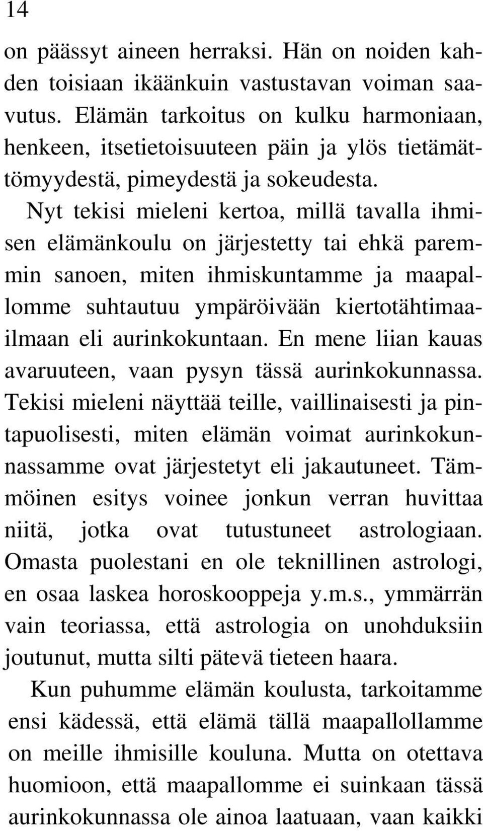 Nyt tekisi mieleni kertoa, millä tavalla ihmisen elämänkoulu on järjestetty tai ehkä paremmin sanoen, miten ihmiskuntamme ja maapallomme suhtautuu ympäröivään kiertotähtimaailmaan eli aurinkokuntaan.