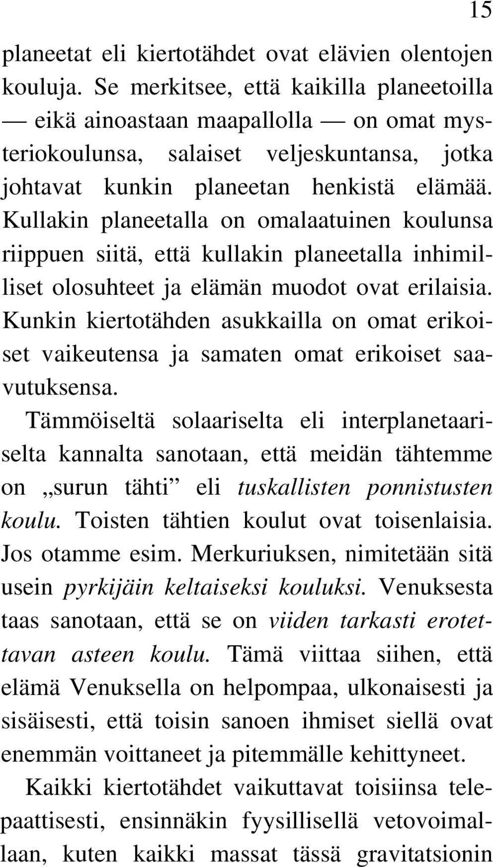 Kullakin planeetalla on omalaatuinen koulunsa riippuen siitä, että kullakin planeetalla inhimilliset olosuhteet ja elämän muodot ovat erilaisia.