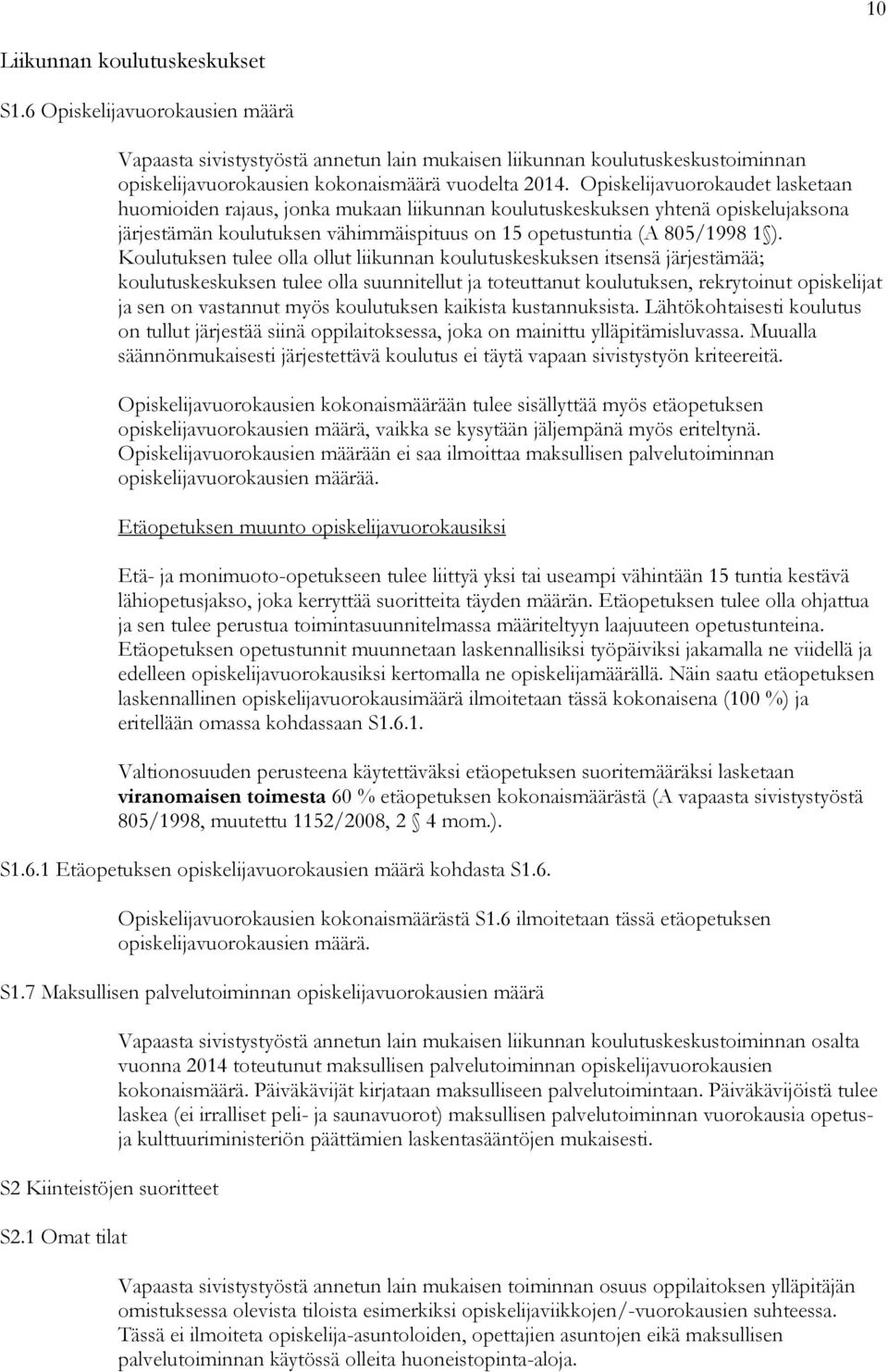 Koulutuksen tulee olla ollut liikunnan koulutuskeskuksen itsensä järjestämää; koulutuskeskuksen tulee olla suunnitellut ja toteuttanut koulutuksen, rekrytoinut opiskelijat ja sen on vastannut myös