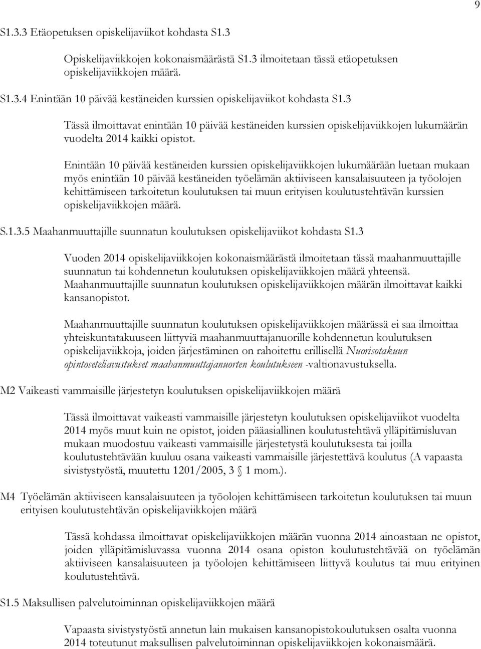 Enintään 10 päivää kestäneiden kurssien opiskelijaviikkojen lukumäärään luetaan mukaan myös enintään 10 päivää kestäneiden työelämän aktiiviseen kansalaisuuteen ja työolojen kehittämiseen tarkoitetun