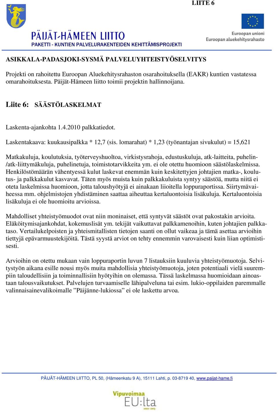 lomarahat) * 1,23 (työnantajan sivukulut) = 15,621 Matkakuluja, koulutuksia, työterveyshuoltoa, virkistysrahoja, edustuskuluja, atk-laitteita, puhelin- /atk-liittymäkuluja, puhelinetuja,