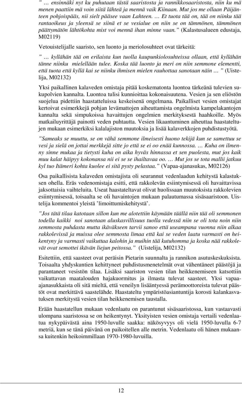 Et tuota tää on, tää on niinku tää rantaoikeus ja yleensä se siinä et se vesialue on niin se on tämmönen, tämmönen päättymätön lähtökohta mist voi mennä ihan minne vaan.