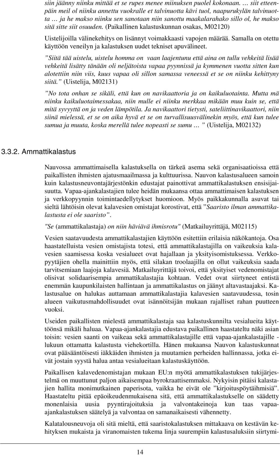 osuuden. (Paikallinen kalastuskunnan osakas, M02120) Uistelijoilla välinekehitys on lisännyt voimakkaasti vapojen määrää. Samalla on otettu käyttöön veneilyn ja kalastuksen uudet tekniset apuvälineet.