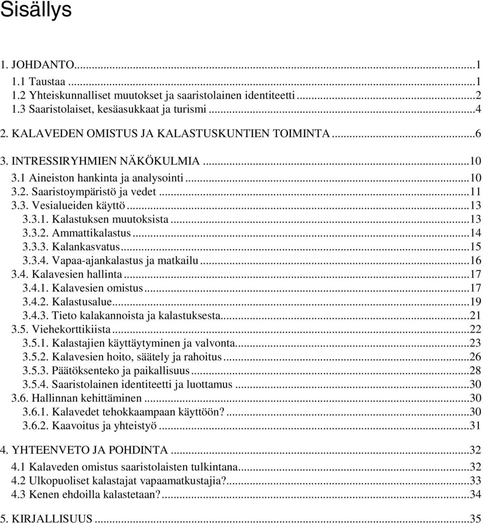 ..13 3.3.2. Ammattikalastus...14 3.3.3. Kalankasvatus...15 3.3.4. Vapaa-ajankalastus ja matkailu...16 3.4. Kalavesien hallinta...17 3.4.1. Kalavesien omistus...17 3.4.2. Kalastusalue...19 3.4.3. Tieto kalakannoista ja kalastuksesta.