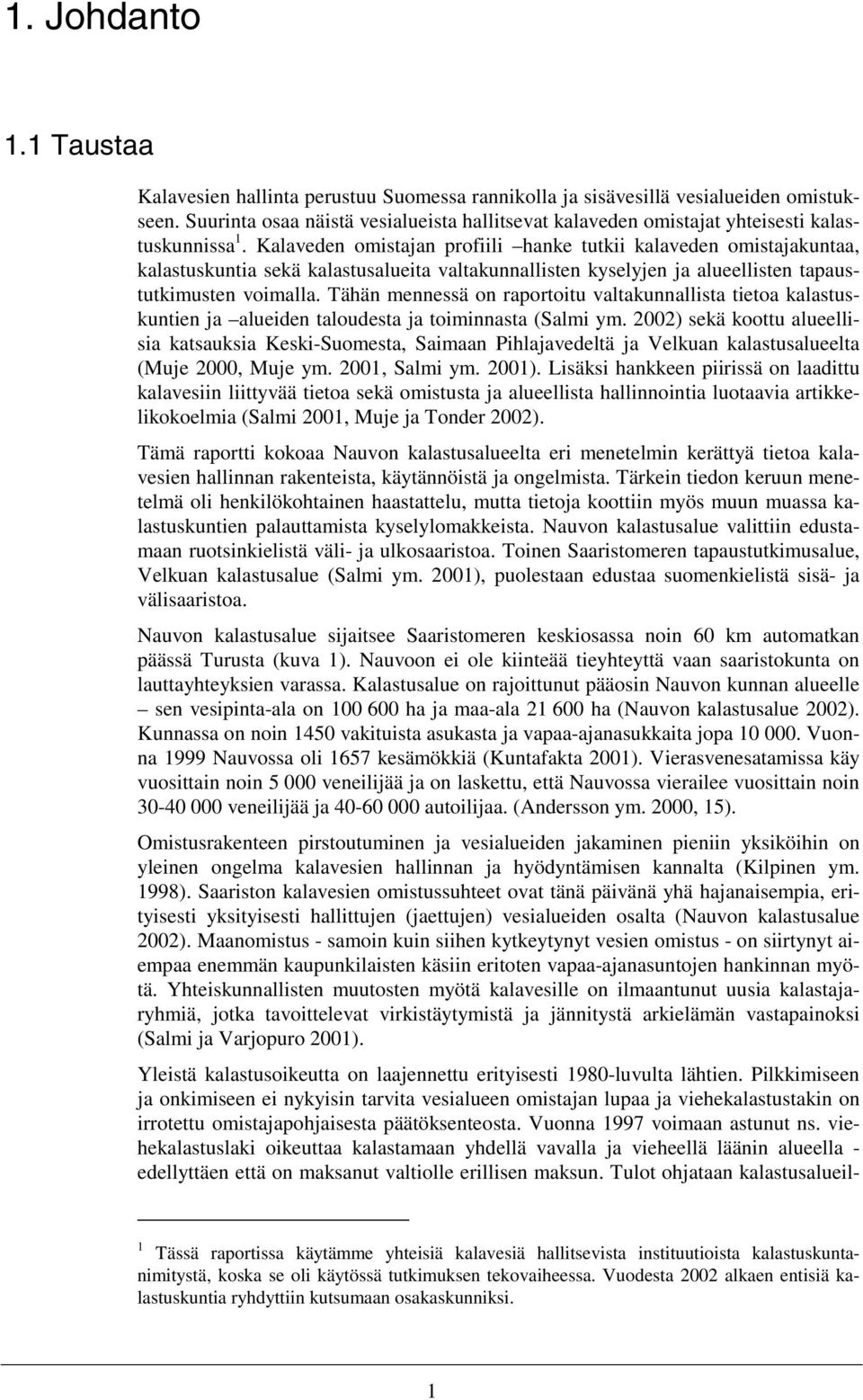 Kalaveden omistajan profiili hanke tutkii kalaveden omistajakuntaa, kalastuskuntia sekä kalastusalueita valtakunnallisten kyselyjen ja alueellisten tapaustutkimusten voimalla.