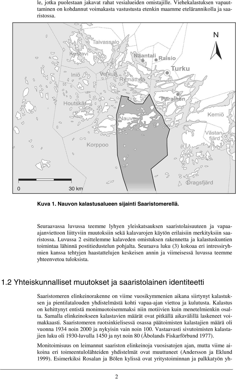 Seuraavassa luvussa teemme lyhyen yleiskatsauksen saaristolaisuuteen ja vapaaajanviettoon liittyviin muutoksiin sekä kalavarojen käytön erilaisiin merkityksiin saaristossa.