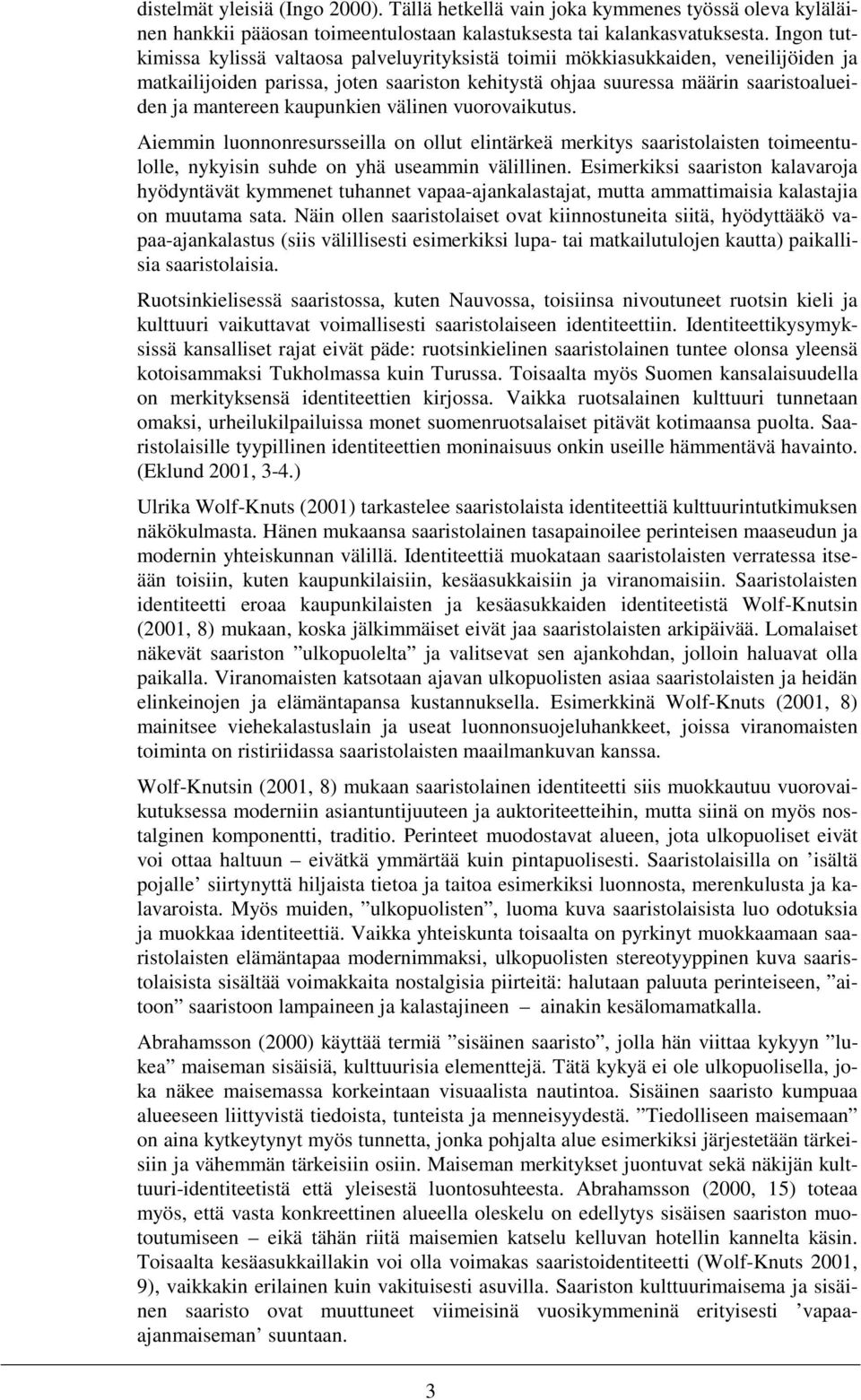 kaupunkien välinen vuorovaikutus. Aiemmin luonnonresursseilla on ollut elintärkeä merkitys saaristolaisten toimeentulolle, nykyisin suhde on yhä useammin välillinen.