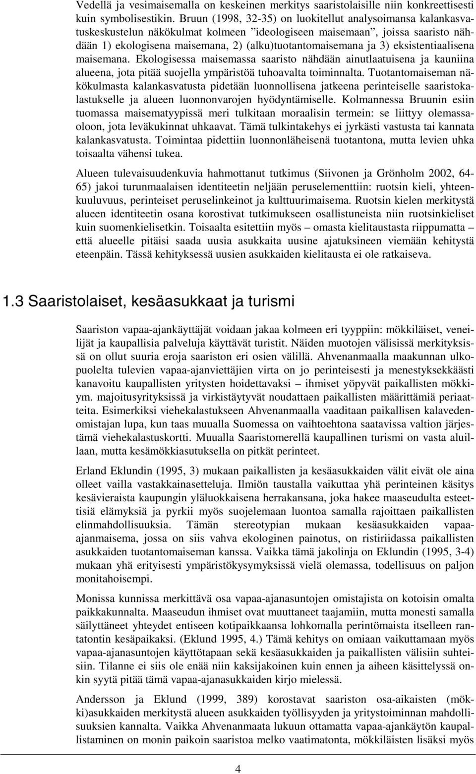 eksistentiaalisena maisemana. Ekologisessa maisemassa saaristo nähdään ainutlaatuisena ja kauniina alueena, jota pitää suojella ympäristöä tuhoavalta toiminnalta.