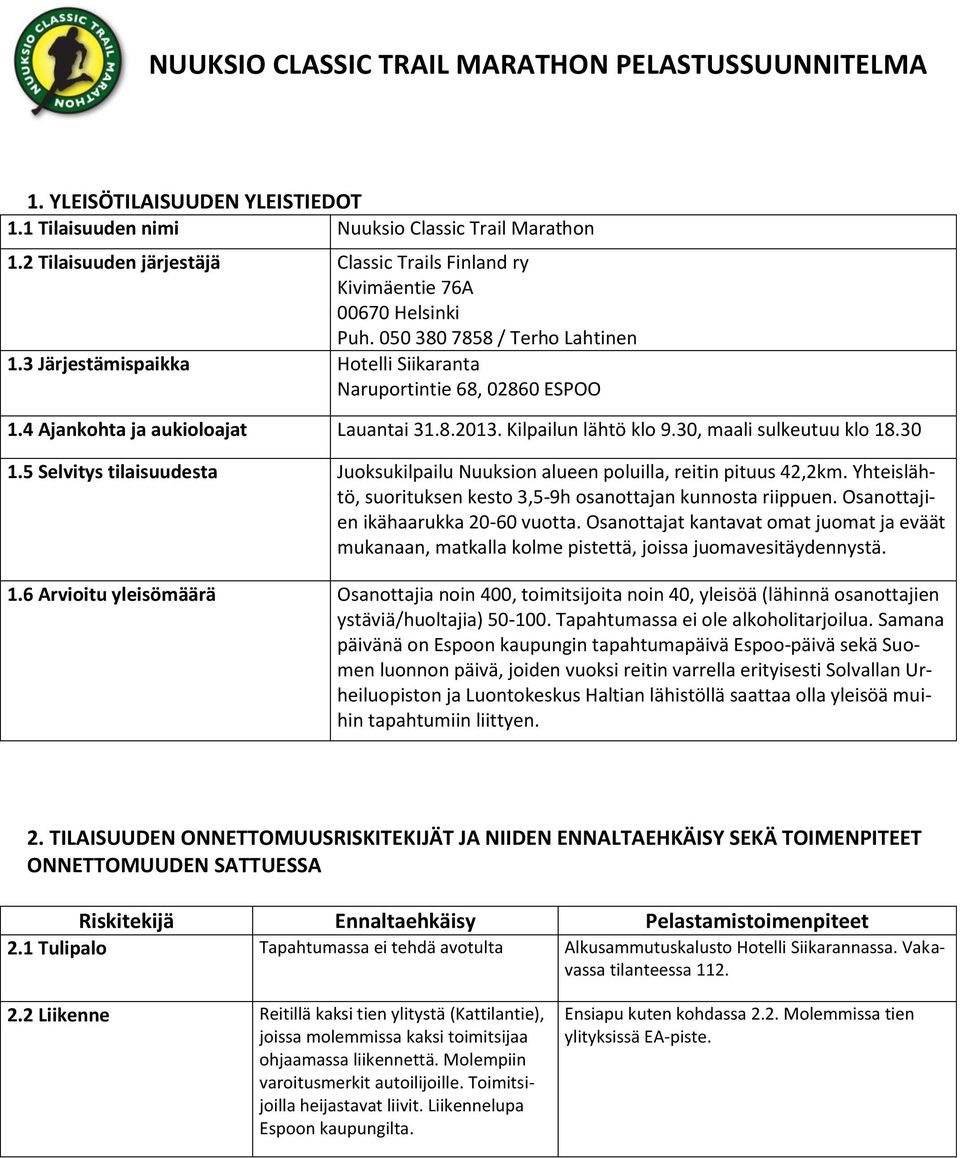 4 Ajankohta ja aukioloajat Lauantai 31.8.2013. Kilpailun lähtö klo 9.30, maali sulkeutuu klo 18.30 1.5 Selvitys tilaisuudesta Juoksukilpailu Nuuksion alueen poluilla, reitin pituus 42,2km.