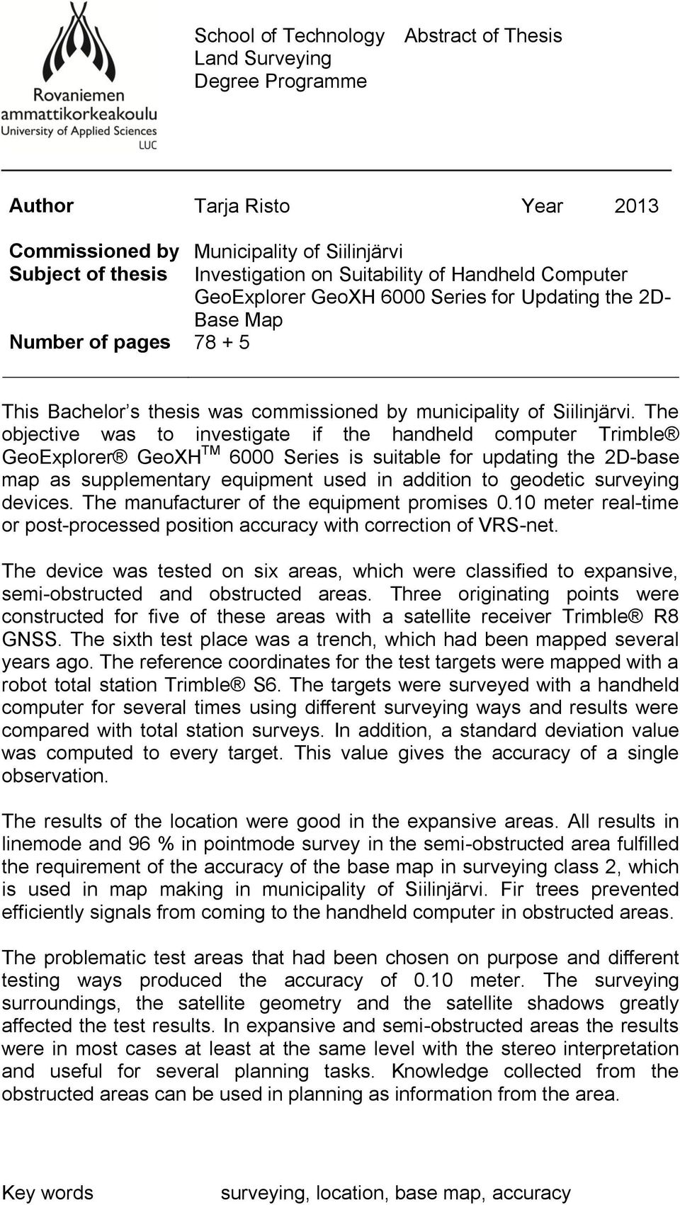 The objective was to investigate if the handheld computer Trimble GeoExplorer GeoXH TM 6000 Series is suitable for updating the 2D-base map as supplementary equipment used in addition to geodetic
