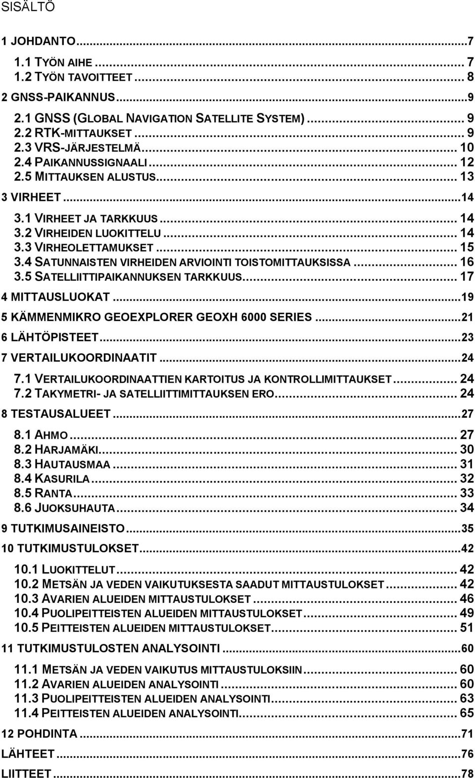 4 SATUNNAISTEN VIRHEIDEN ARVIOINTI TOISTOMITTAUKSISSA... 16 3.5 SATELLIITTIPAIKANNUKSEN TARKKUUS... 17 4 MITTAUSLUOKAT... 19 5 KÄMMENMIKRO GEOEXPLORER GEOXH 6000 SERIES... 21 6 LÄHTÖPISTEET.