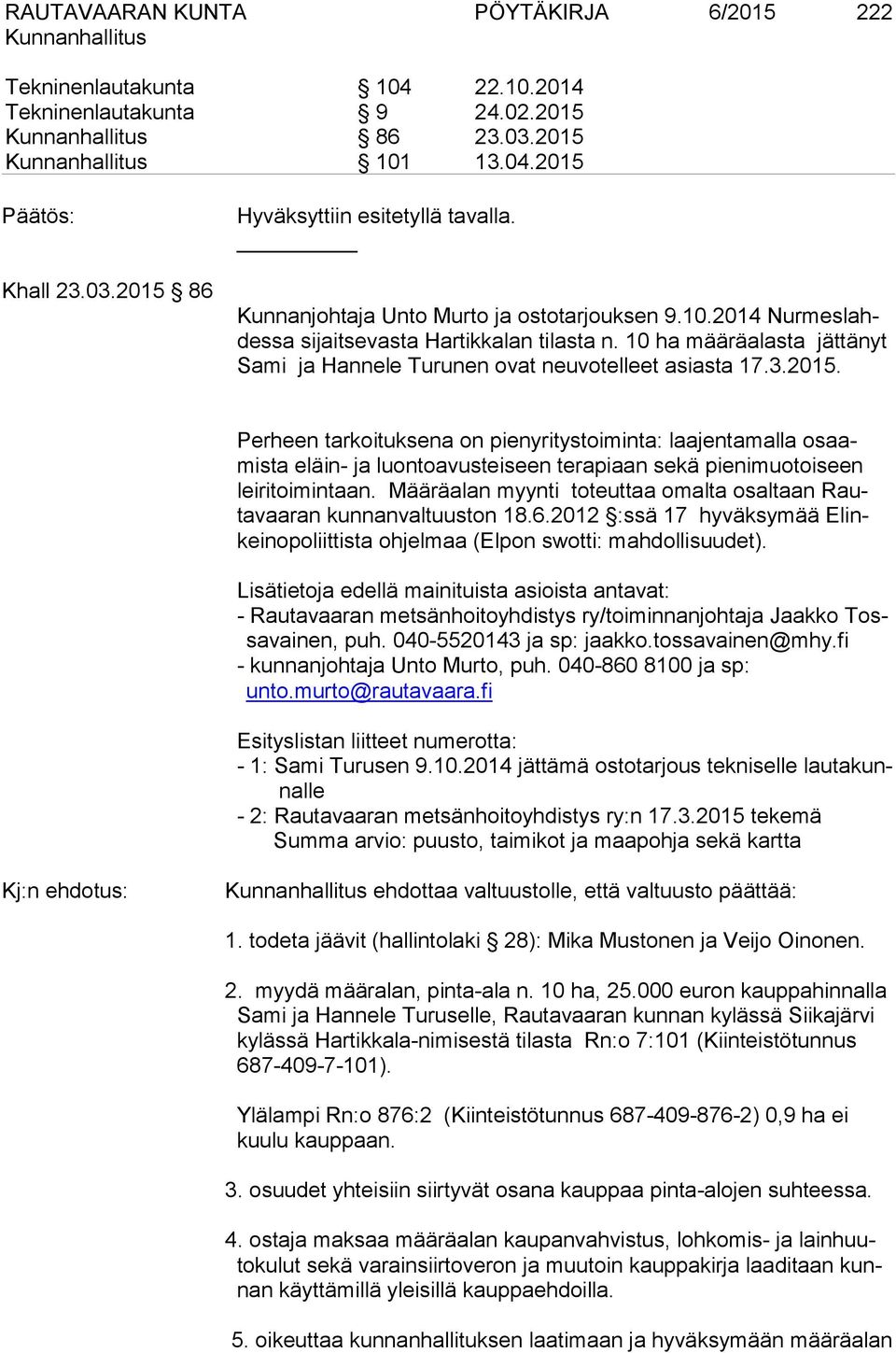 Perheen tarkoituksena on pienyritystoiminta: laajentamalla osaamista eläin- ja luontoavusteiseen terapiaan sekä pienimuotoiseen leiritoimintaan.