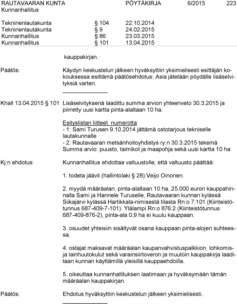 2015 101 Lisäselvityksenä laadittu summa arvion yhteenveto 30.3.2015 ja piirretty uusi kartta pinta-alaltaan 10 ha. Esityslistan liitteet numerotta: - 1: Sami Turusen 9.10.2014 jättämä ostotarjous tekniselle lautakunnalle - 2: Rautavaaran metsänhoitoyhdistys ry:n 30.