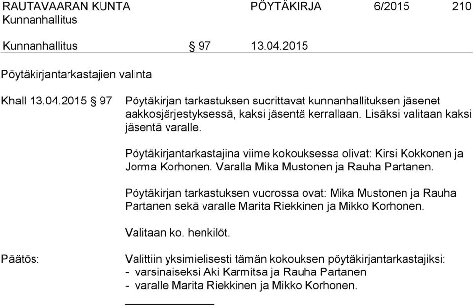 Pöytäkirjan tarkastuksen vuorossa ovat: Mika Mustonen ja Rauha Partanen sekä varalle Marita Riekkinen ja Mikko Korhonen. Valitaan ko. henkilöt.