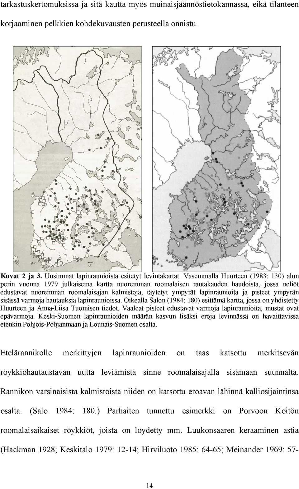 Vasemmalla Huurteen (1983: 130) alun perin vuonna 1979 julkaisema kartta nuoremman roomalaisen rautakauden haudoista, jossa neliöt edustavat nuoremman roomalaisajan kalmistoja, täytetyt ympyrät