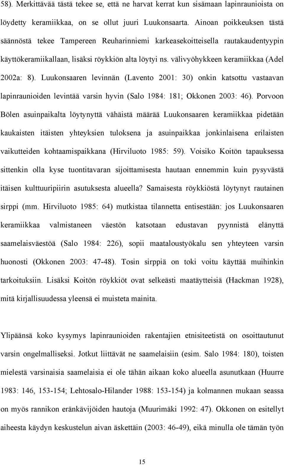 välivyöhykkeen keramiikkaa (Adel 2002a: 8). Luukonsaaren levinnän (Lavento 2001: 30) onkin katsottu vastaavan lapinraunioiden levintää varsin hyvin (Salo 1984: 181; Okkonen 2003: 46).