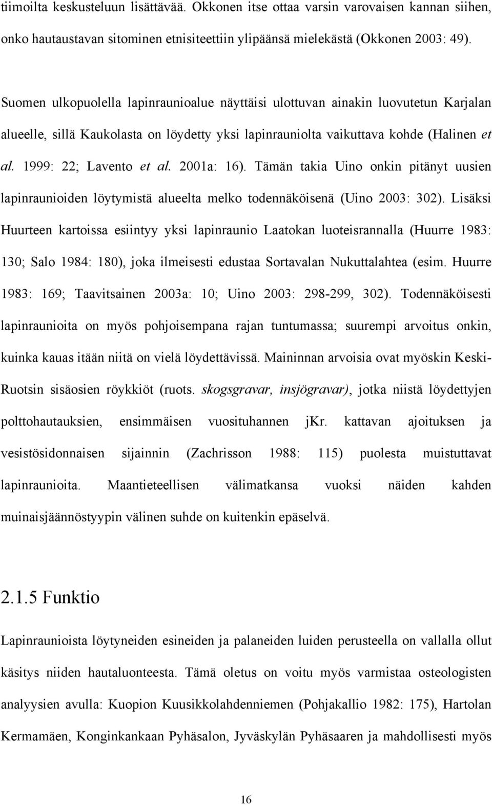 2001a: 16). Tämän takia Uino onkin pitänyt uusien lapinraunioiden löytymistä alueelta melko todennäköisenä (Uino 2003: 302).