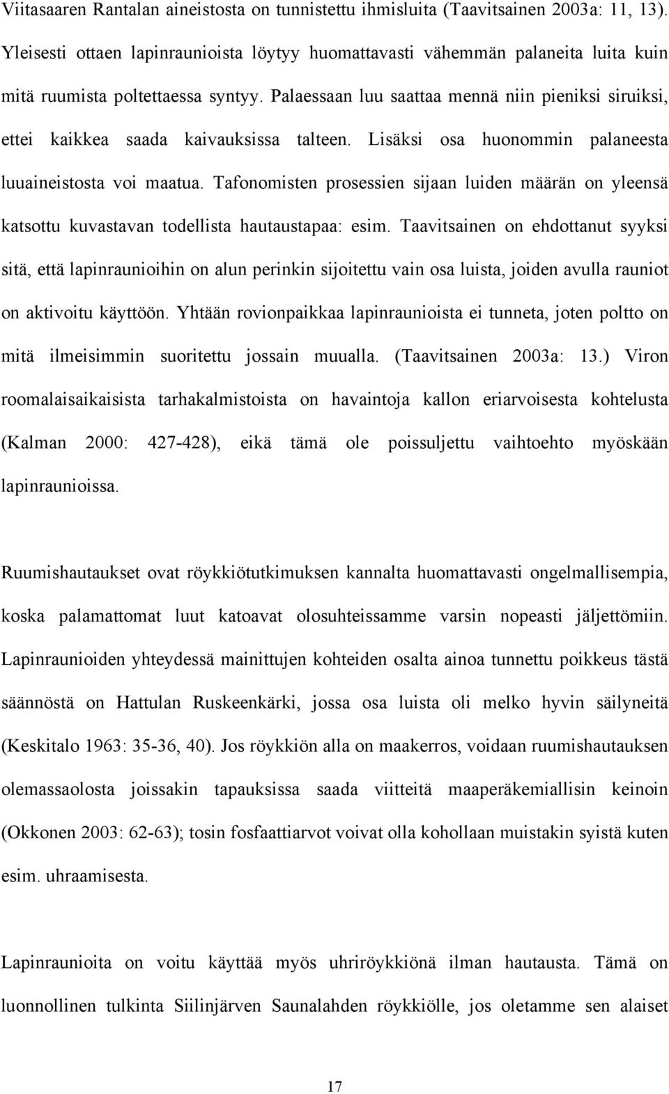 Palaessaan luu saattaa mennä niin pieniksi siruiksi, ettei kaikkea saada kaivauksissa talteen. Lisäksi osa huonommin palaneesta luuaineistosta voi maatua.