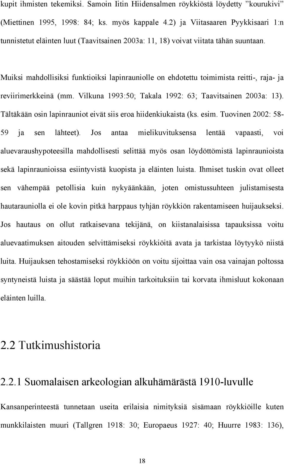 Muiksi mahdollisiksi funktioiksi lapinrauniolle on ehdotettu toimimista reitti-, raja- ja reviirimerkkeinä (mm. Vilkuna 1993:50; Takala 1992: 63; Taavitsainen 2003a: 13).