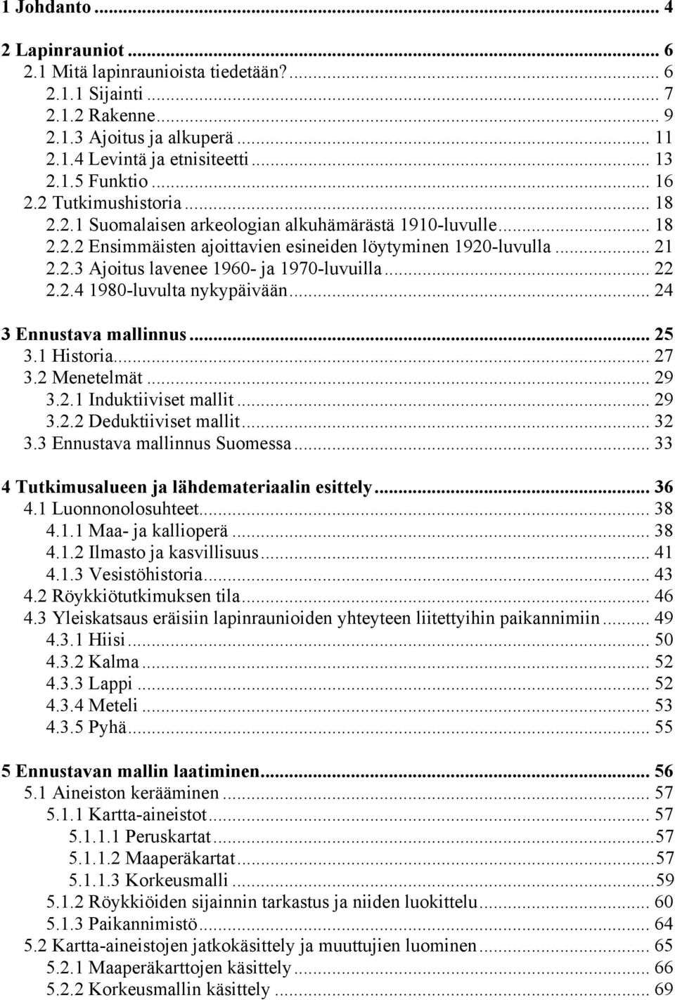 .. 22 2.2.4 1980-luvulta nykypäivään... 24 3 Ennustava mallinnus... 25 3.1 Historia... 27 3.2 Menetelmät... 29 3.2.1 Induktiiviset mallit... 29 3.2.2 Deduktiiviset mallit... 32 3.