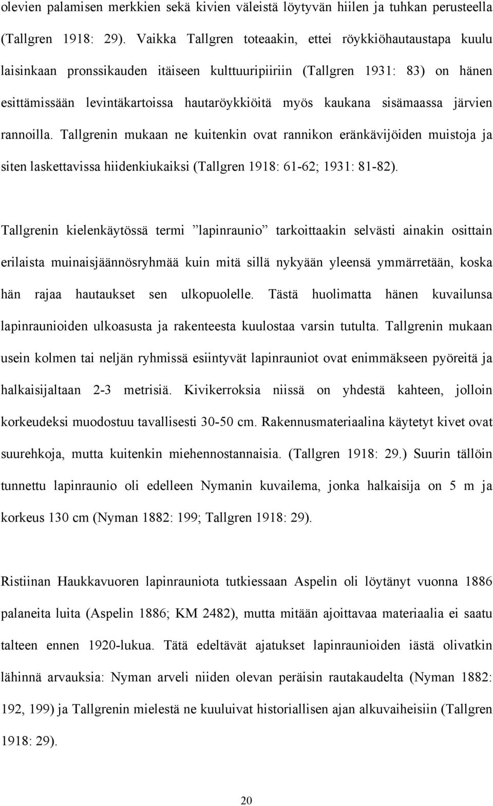 sisämaassa järvien rannoilla. Tallgrenin mukaan ne kuitenkin ovat rannikon eränkävijöiden muistoja ja siten laskettavissa hiidenkiukaiksi (Tallgren 1918: 61-62; 1931: 81-82).