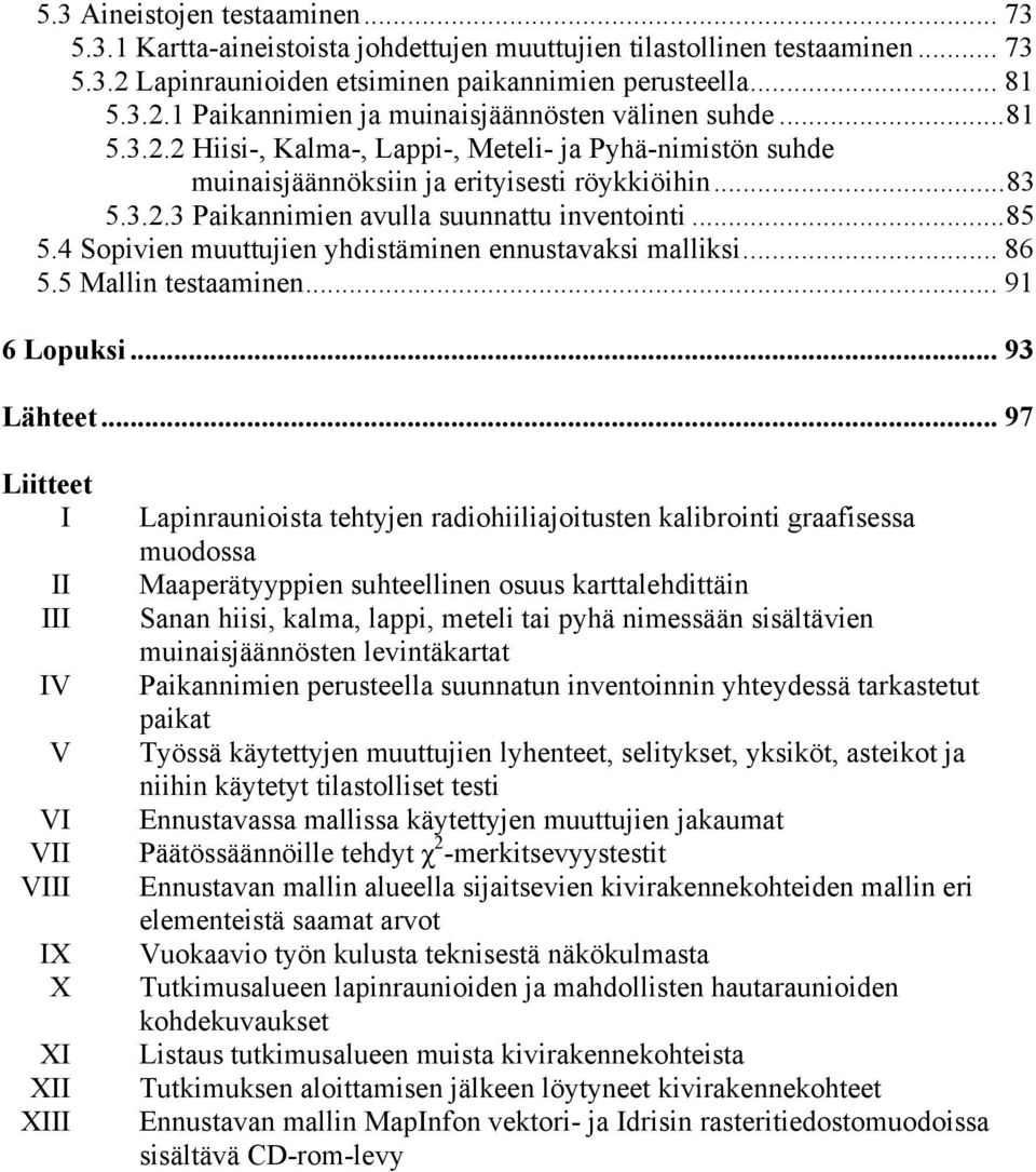 4 Sopivien muuttujien yhdistäminen ennustavaksi malliksi... 86 5.5 Mallin testaaminen... 91 6 Lopuksi...93 Lähteet.