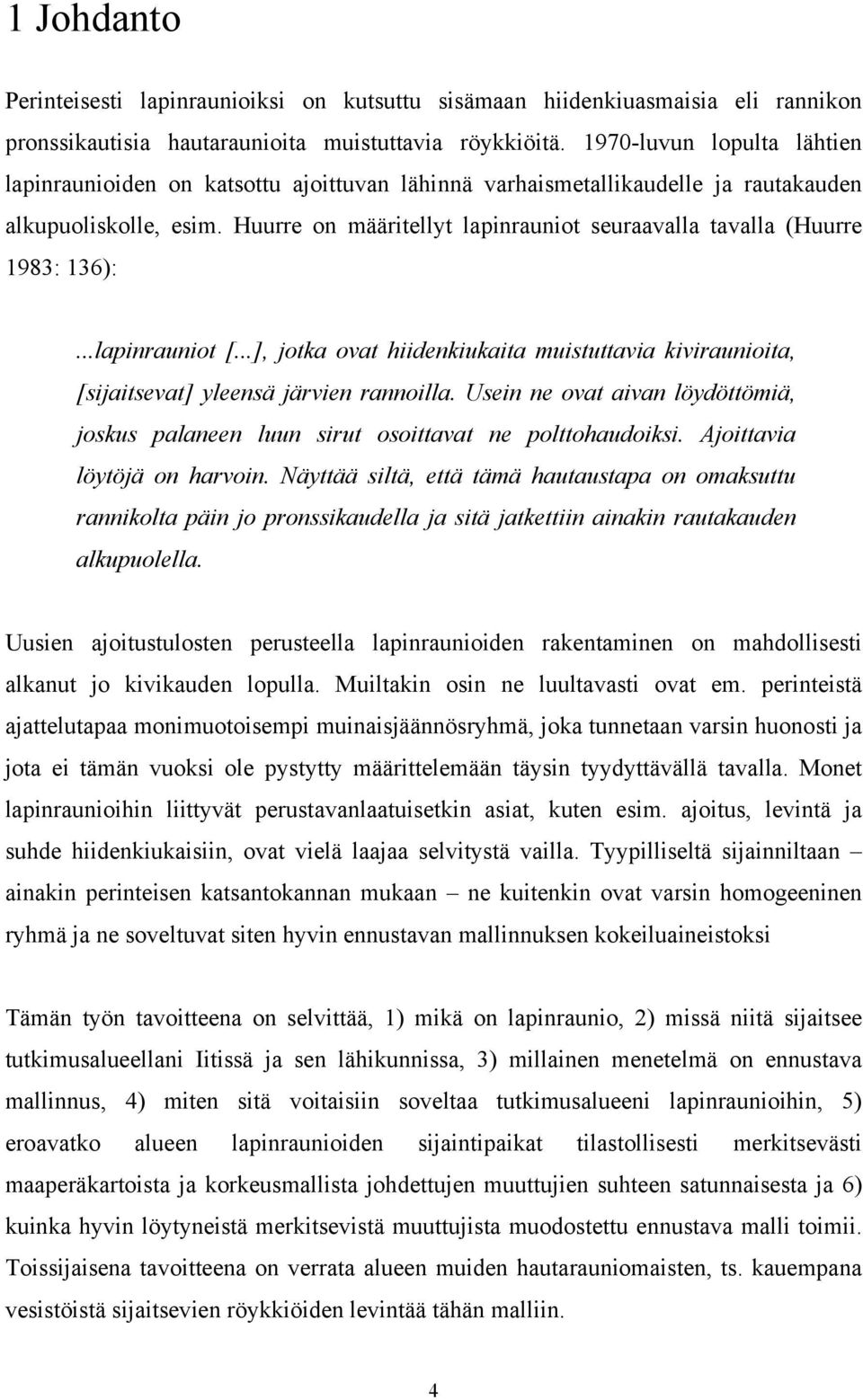 Huurre on määritellyt lapinrauniot seuraavalla tavalla (Huurre 1983: 136):...lapinrauniot [...], jotka ovat hiidenkiukaita muistuttavia kiviraunioita, [sijaitsevat] yleensä järvien rannoilla.