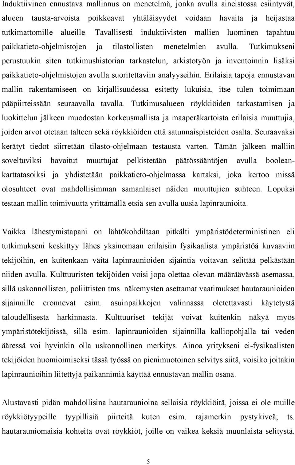 Tutkimukseni perustuukin siten tutkimushistorian tarkastelun, arkistotyön ja inventoinnin lisäksi paikkatieto-ohjelmistojen avulla suoritettaviin analyyseihin.