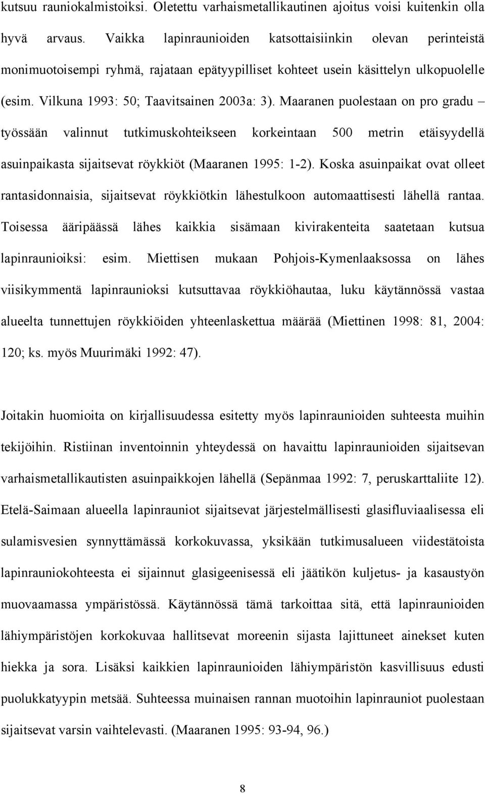 Maaranen puolestaan on pro gradu työssään valinnut tutkimuskohteikseen korkeintaan 500 metrin etäisyydellä asuinpaikasta sijaitsevat röykkiöt (Maaranen 1995: 1-2).