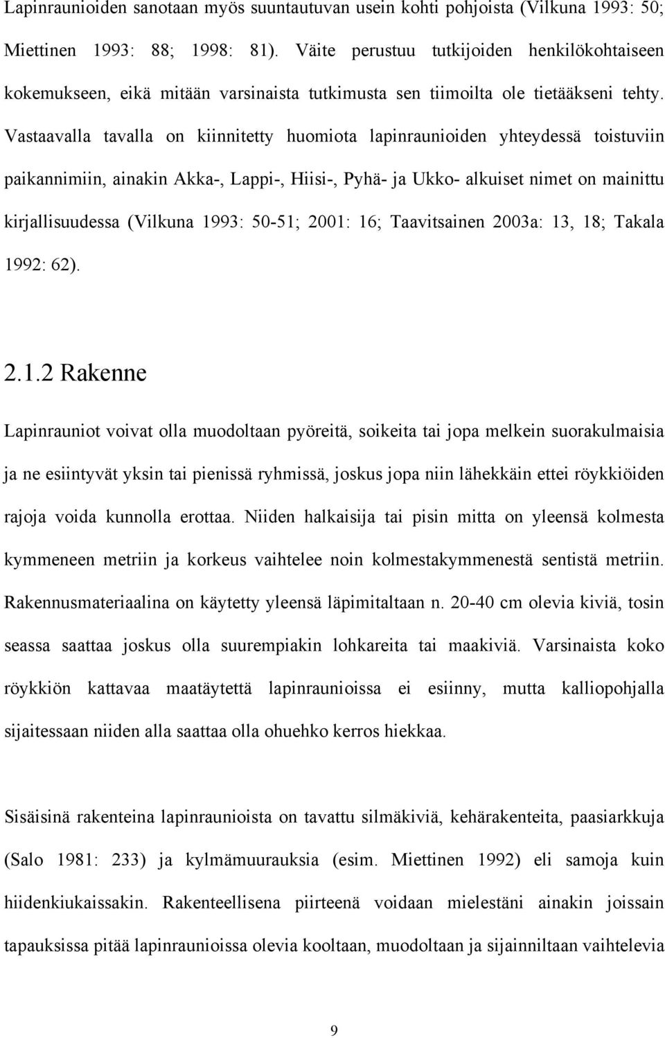 Vastaavalla tavalla on kiinnitetty huomiota lapinraunioiden yhteydessä toistuviin paikannimiin, ainakin Akka-, Lappi-, Hiisi-, Pyhä- ja Ukko- alkuiset nimet on mainittu kirjallisuudessa (Vilkuna