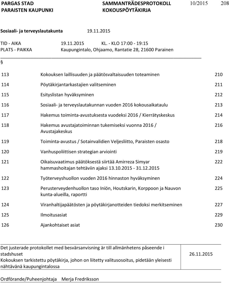 Esityslistan hyväksyminen 212 116 Sosiaali- ja terveyslautakunnan vuoden 2016 kokousaikataulu 213 117 Hakemus toiminta-avustuksesta vuodeksi 2016 / Kierrätyskeskus 214 118 Hakemus avustajatoiminnan