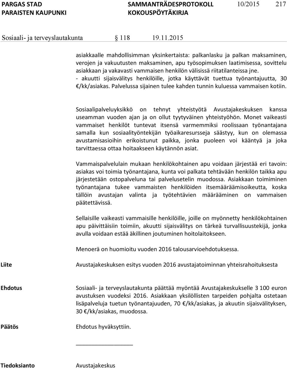 2015 asiakkaalle mahdollisimman yksinkertaista: palkanlasku ja palkan maksaminen, verojen ja vakuutusten maksaminen, apu työsopimuksen laatimisessa, sovittelu asiakkaan ja vakavasti vammaisen