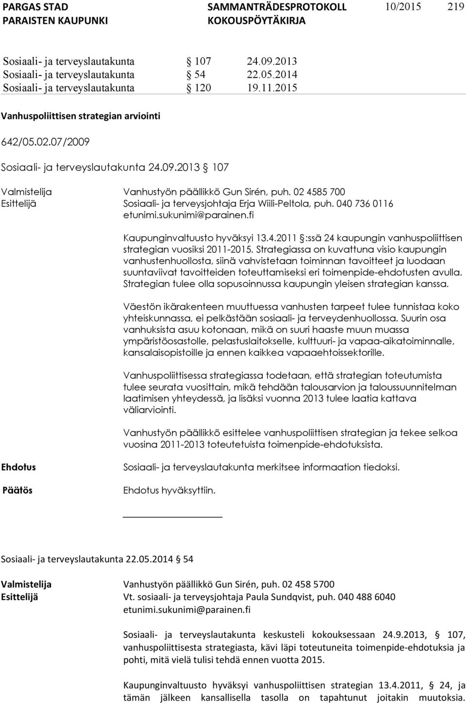 040 736 0116 etunimi.sukunimi@parainen.fi Kaupunginvaltuusto hyväksyi 13.4.2011 :ssä 24 kaupungin vanhuspoliittisen strategian vuosiksi 2011-2015.
