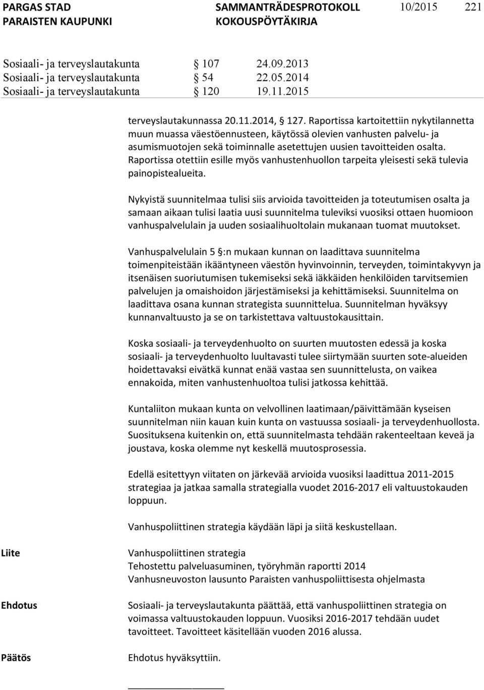 Raportissa otettiin esille myös vanhustenhuollon tarpeita yleisesti sekä tulevia painopistealueita.