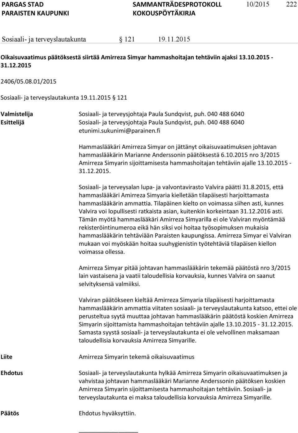 040 488 6040 etunimi.sukunimi@parainen.fi Hammaslääkäri Amirreza Simyar on jättänyt oikaisuvaatimuksen johtavan hammaslääkärin Marianne Anderssonin päätöksestä 6.10.