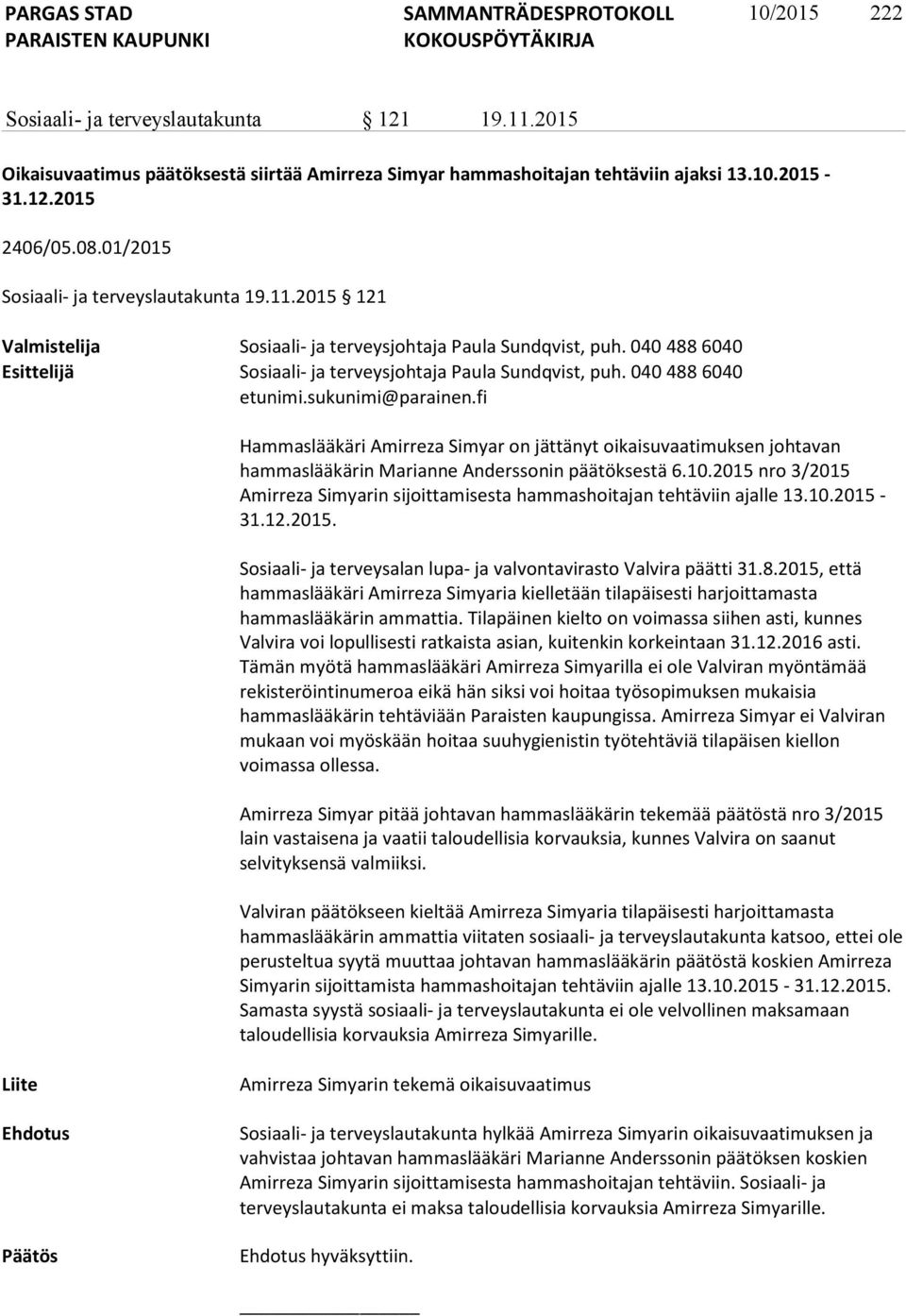 040 488 6040 etunimi.sukunimi@parainen.fi Hammaslääkäri Amirreza Simyar on jättänyt oikaisuvaatimuksen johtavan hammaslääkärin Marianne Anderssonin päätöksestä 6.10.