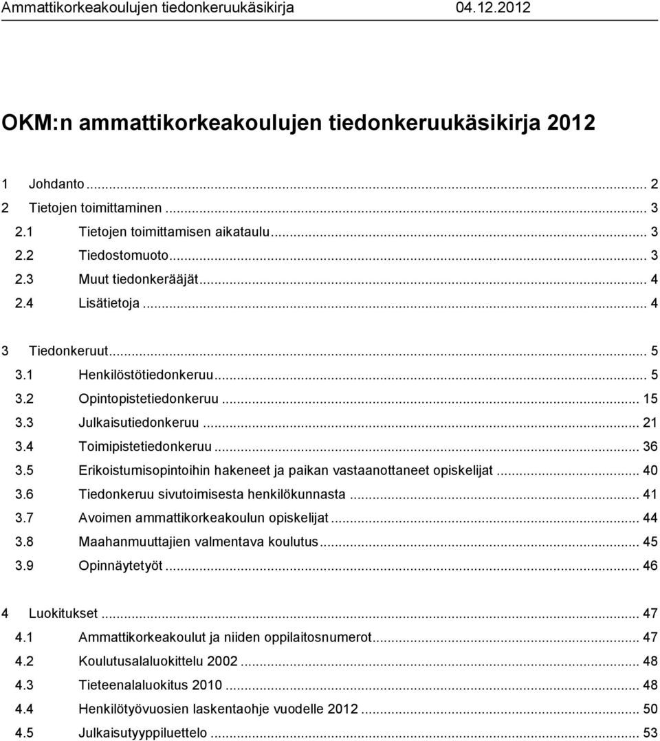 .. 36 3.5 Erikoistumisopintoihin hakeneet ja paikan vastaanottaneet opiskelijat... 40 3.6 Tiedonkeruu sivutoimisesta henkilökunnasta... 41 3.7 Avoimen ammattikorkeakoulun opiskelijat... 44 3.