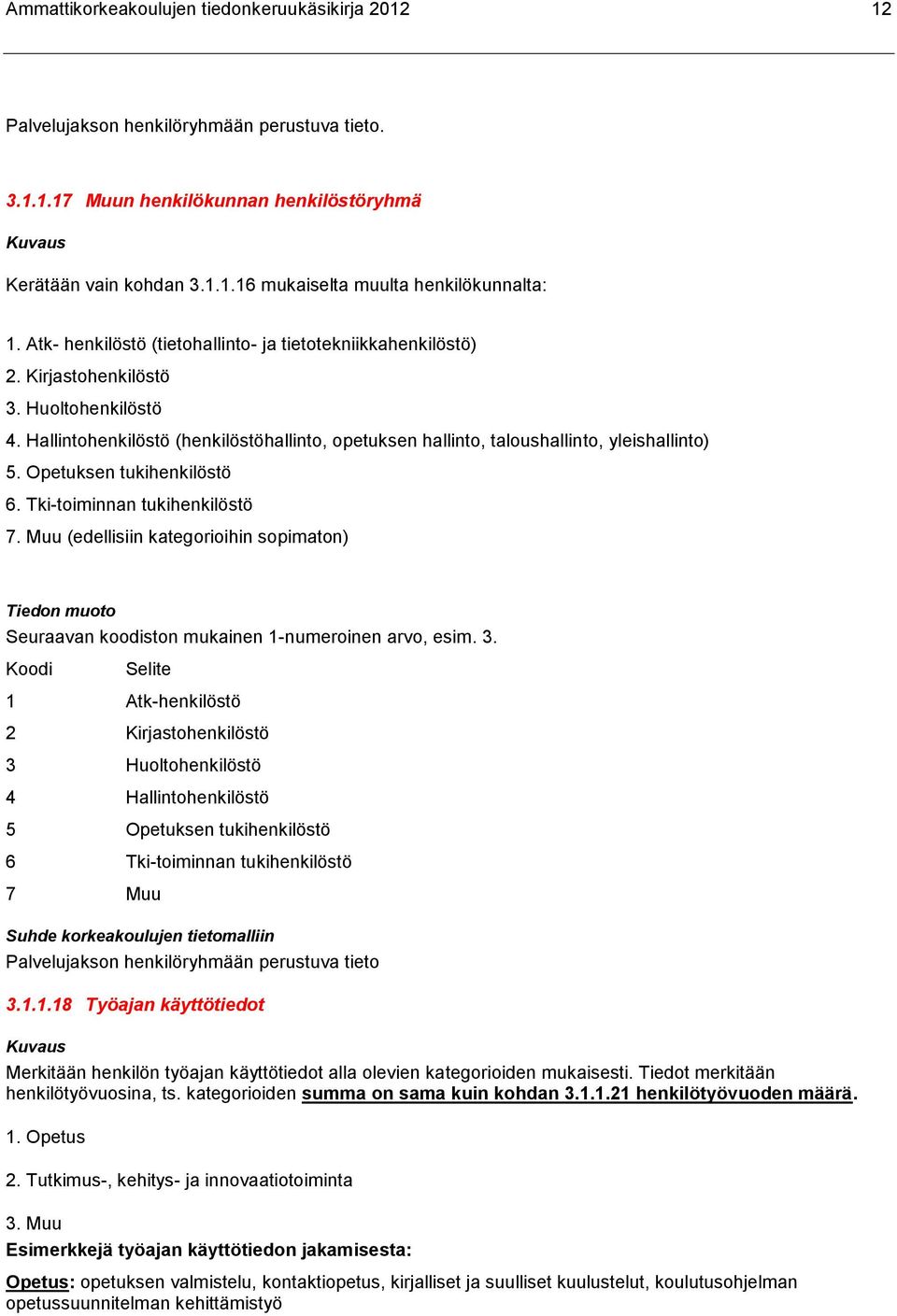 Opetuksen tukihenkilöstö 6. Tki-toiminnan tukihenkilöstö 7. Muu (edellisiin kategorioihin sopimaton) Seuraavan koodiston mukainen 1-numeroinen arvo, esim. 3.