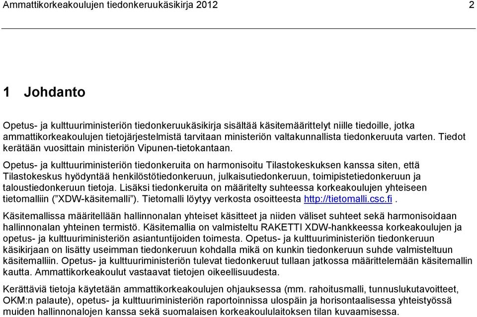 Opetus- ja kulttuuriministeriön tiedonkeruita on harmonisoitu Tilastokeskuksen kanssa siten, että Tilastokeskus hyödyntää henkilöstötiedonkeruun, julkaisutiedonkeruun, toimipistetiedonkeruun ja