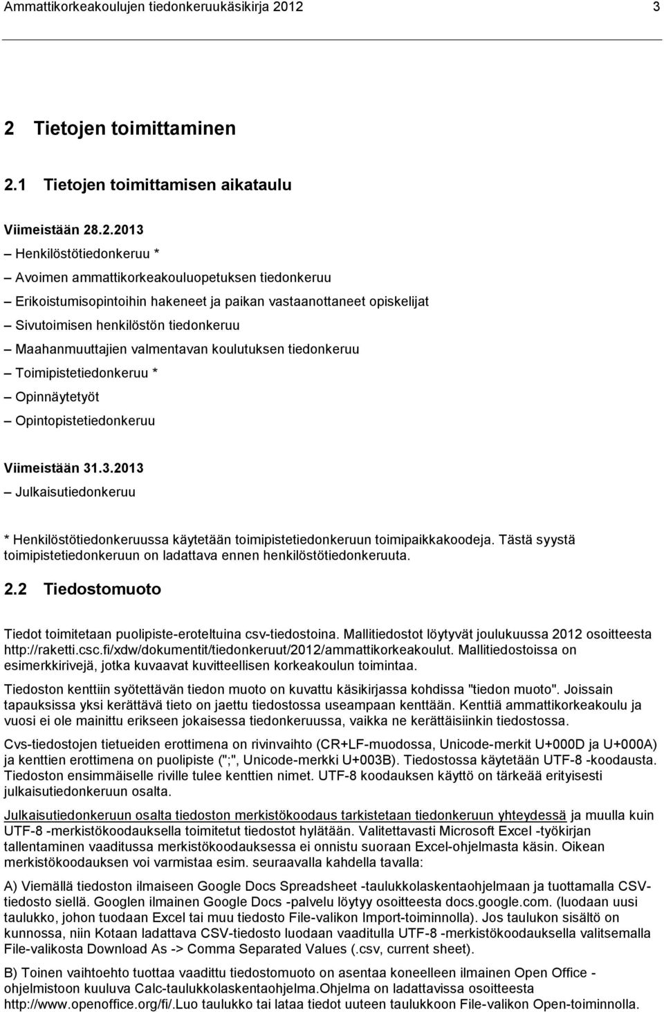 paikan vastaanottaneet opiskelijat Sivutoimisen henkilöstön tiedonkeruu Maahanmuuttajien valmentavan koulutuksen tiedonkeruu Toimipistetiedonkeruu * Opinnäytetyöt Opintopistetiedonkeruu Viimeistään