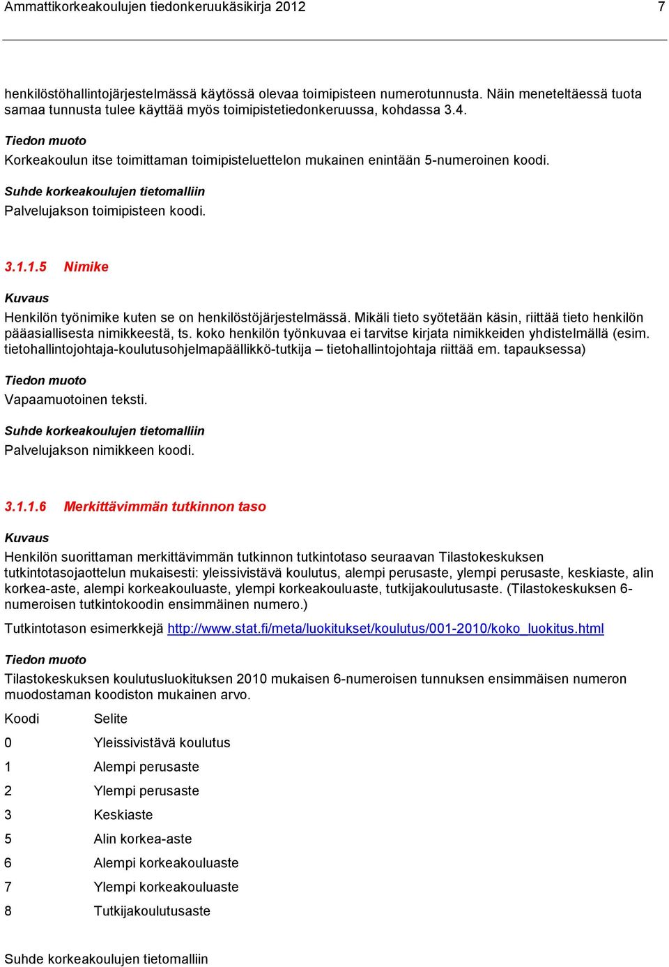 Palvelujakson toimipisteen koodi. 3.1.1.5 Nimike Henkilön työnimike kuten se on henkilöstöjärjestelmässä. Mikäli tieto syötetään käsin, riittää tieto henkilön pääasiallisesta nimikkeestä, ts.