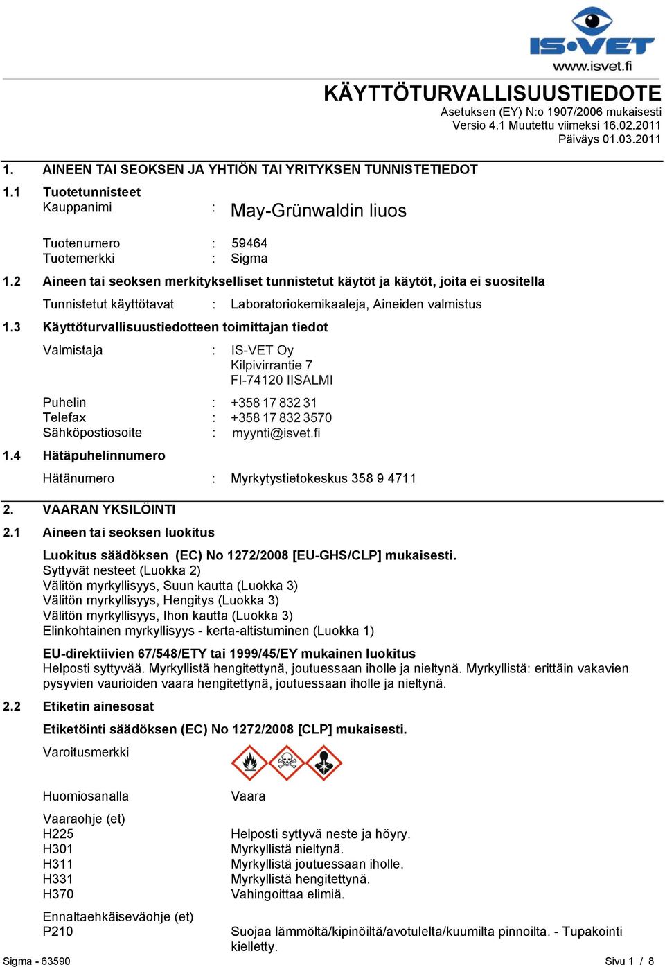 2 Aineen tai seoksen merkitykselliset tunnistetut käytöt ja käytöt, joita ei suositella Tunnistetut käyttötavat : Laboratoriokemikaaleja, Aineiden valmistus 1.