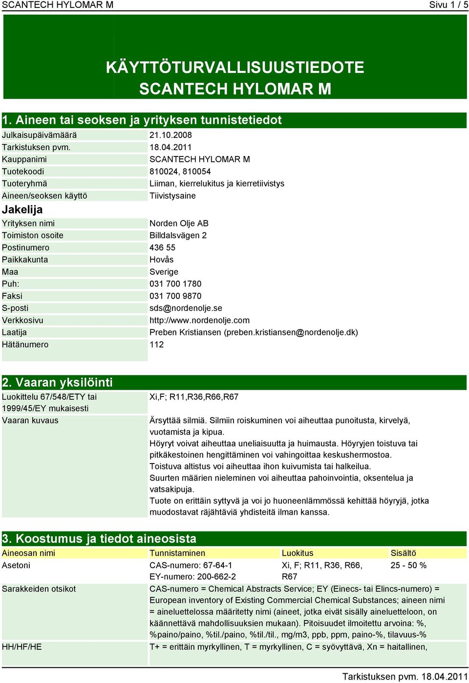 osoite Billdalsvägen 2 Postinumero 436 55 Paikkakunta Hovås Maa Sverige Puh: 031 700 1780 Faksi 031 700 9870 S-posti sds@nordenolje.se Verkkosivu http://www.nordenolje.com Laatija Preben Kristiansen (preben.