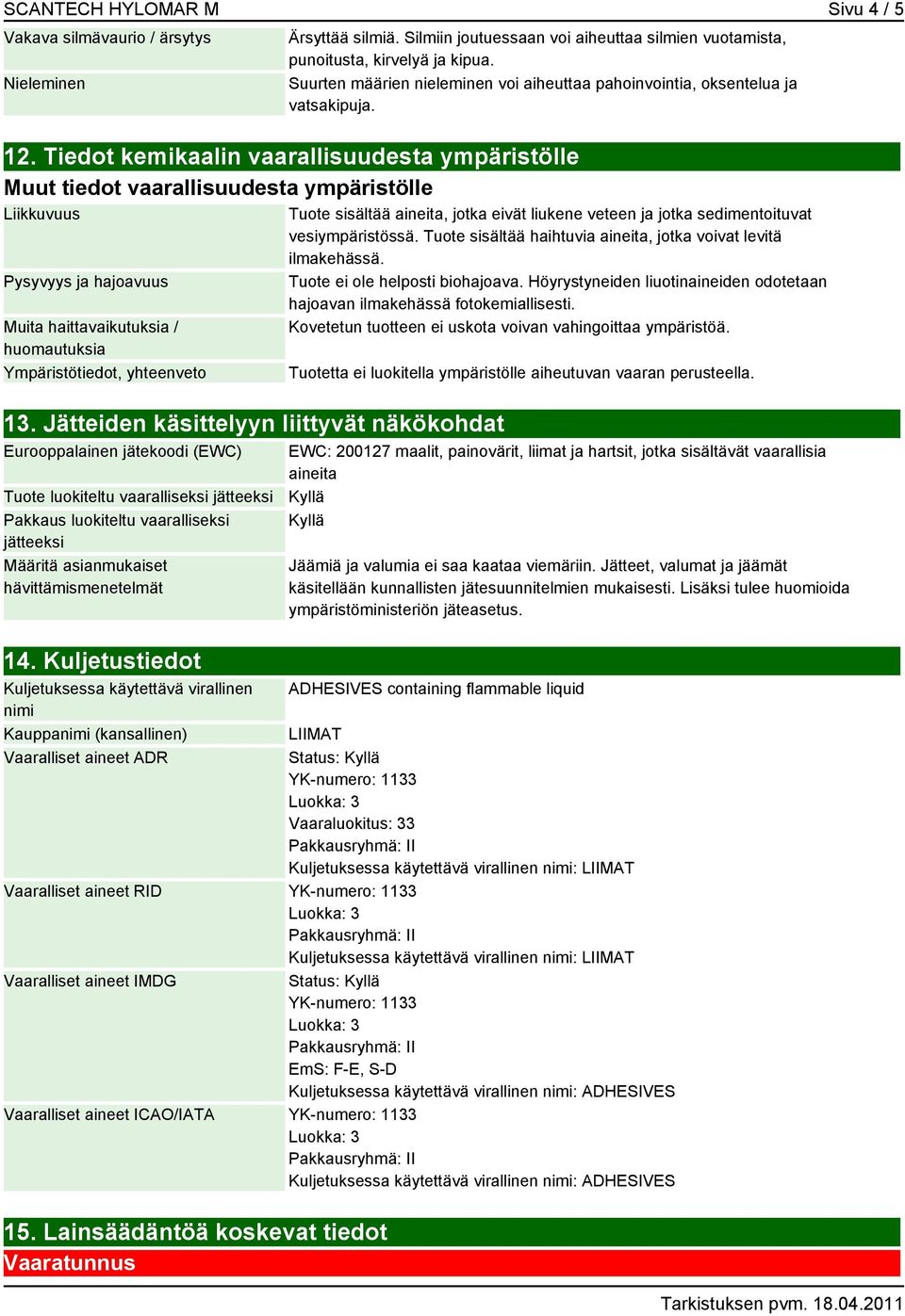 Tiedot kemikaalin vaarallisuudesta ympäristölle Muut tiedot vaarallisuudesta ympäristölle Liikkuvuus Pysyvyys ja hajoavuus Muita haittavaikutuksia / huomautuksia Ympäristötiedot, yhteenveto 13.