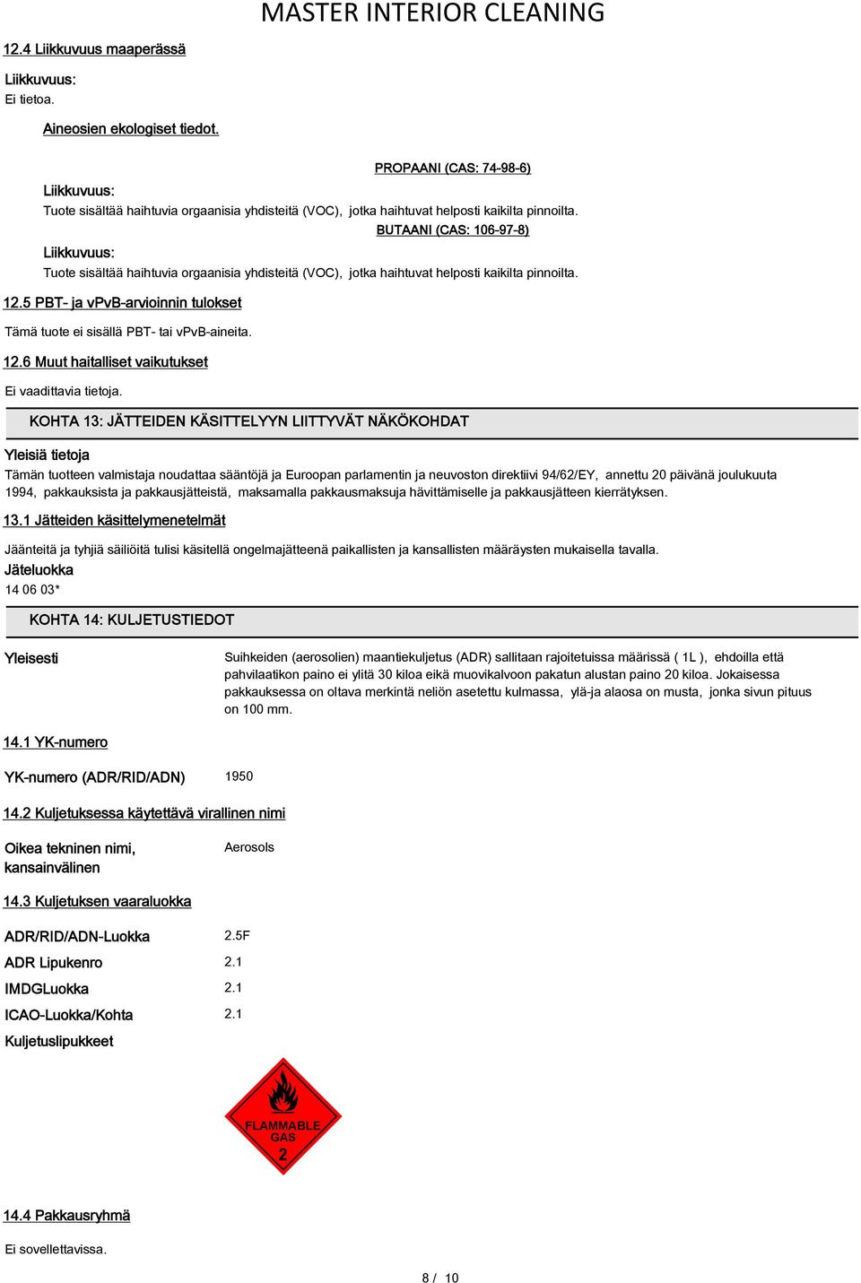 Liikkuvuus: BUTAANI (CAS: 106-97-8) Tuote sisältää haihtuvia orgaanisia yhdisteitä (VOC), jotka haihtuvat helposti kaikilta pinnoilta. 12.